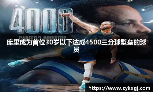 库里成为首位30岁以下达成4500三分球壁垒的球员