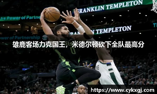 雄鹿客场力克国王，米德尔顿砍下全队最高分