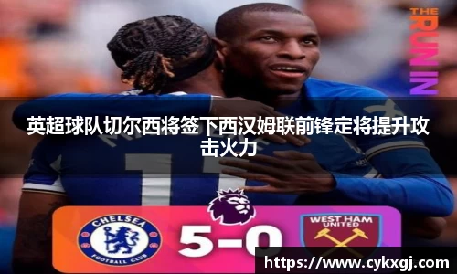 英超球队切尔西将签下西汉姆联前锋定将提升攻击火力