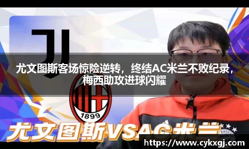 尤文图斯客场惊险逆转，终结AC米兰不败纪录，梅西助攻进球闪耀