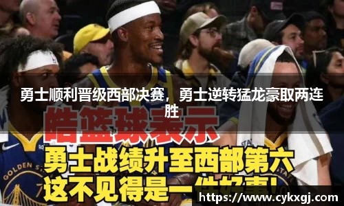 勇士顺利晋级西部决赛，勇士逆转猛龙豪取两连胜