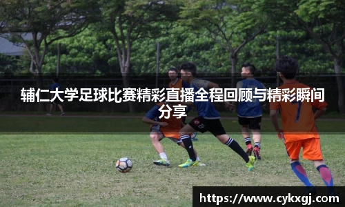 辅仁大学足球比赛精彩直播全程回顾与精彩瞬间分享