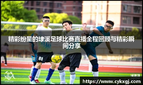 精彩纷呈的埭溪足球比赛直播全程回顾与精彩瞬间分享