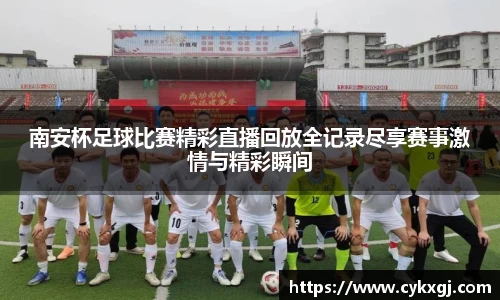 南安杯足球比赛精彩直播回放全记录尽享赛事激情与精彩瞬间