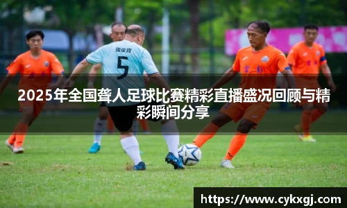 2025年全国聋人足球比赛精彩直播盛况回顾与精彩瞬间分享