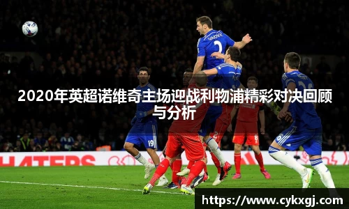 2020年英超诺维奇主场迎战利物浦精彩对决回顾与分析