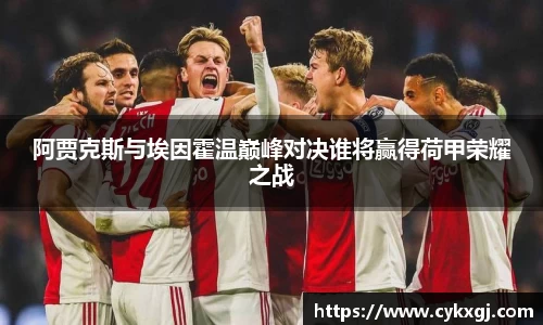 阿贾克斯与埃因霍温巅峰对决谁将赢得荷甲荣耀之战