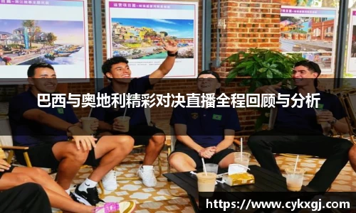 巴西与奥地利精彩对决直播全程回顾与分析